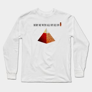 Pyramid and a Mumie - Bury me with all my ice on Long Sleeve T-Shirt